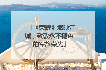 《荣耀》燃映江城，致敬永不褪色的军旅荣光