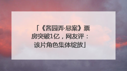 《酱园弄·悬案》票房突破1亿，网友评：该片角色集体绽放