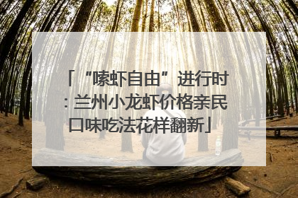 “嗦虾自由”进行时：兰州小龙虾价格亲民口味吃法花样翻新