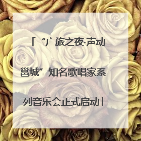 “广旅之夜·声动邕城”知名歌唱家系列音乐会正式启动