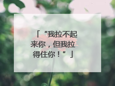 “我拉不起来你，但我拉得住你！”