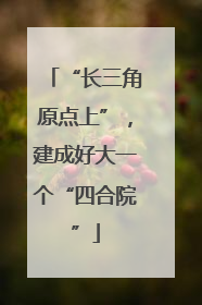 “长三角原点上”，建成好大一个“四合院”