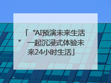 “AI预演未来生活” 一起沉浸式体验未来24小时生活