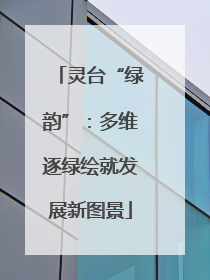 灵台“绿韵”：多维逐绿绘就发展新图景