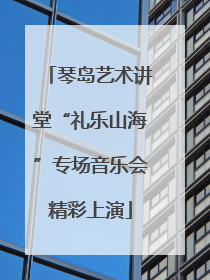 琴岛艺术讲堂“礼乐山海”专场音乐会精彩上演