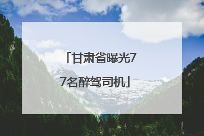 甘肃省曝光77名醉驾司机