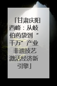 甘肃庆阳西峰：从岐伯药袋到“千万”产业 非遗技艺激活经济新引擎