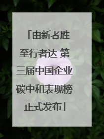 由新者胜 至行者达 第三届中国企业碳中和表现榜正式发布
