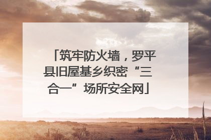 筑牢防火墙，罗平县旧屋基乡织密“三合一”场所安全网