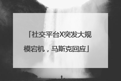 社交平台X突发大规模宕机，马斯克回应
