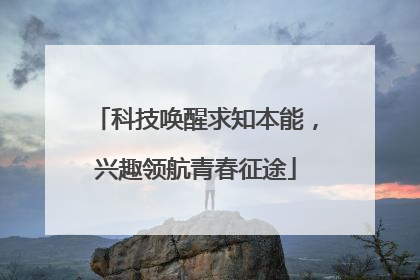 科技唤醒求知本能，兴趣领航青春征途