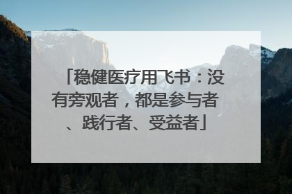 稳健医疗用飞书：没有旁观者，都是参与者、践行者、受益者
