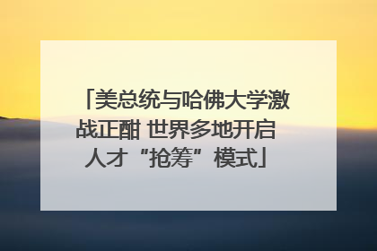 美总统与哈佛大学激战正酣 世界多地开启人才“抢筹”模式