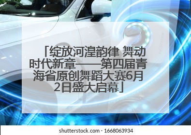 绽放河湟韵律 舞动时代新章——第四届青海省原创舞蹈大赛6月2日盛大启幕