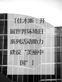 佳木斯：开展世界环境日系列活动助力建设“美丽中国”