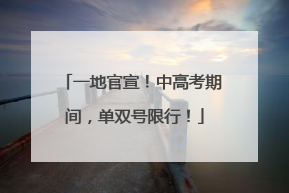一地官宣！中高考期间，单双号限行！