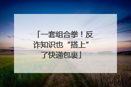 一套组合拳！反诈知识也“搭上”了快递包裹