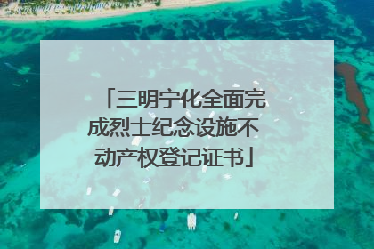 三明宁化全面完成烈士纪念设施不动产权登记证书