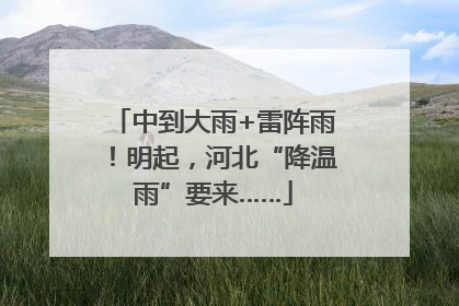 中到大雨+雷阵雨！明起，河北“降温雨”要来……