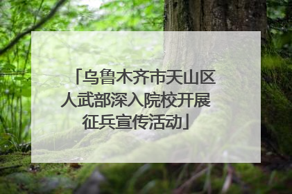 乌鲁木齐市天山区人武部深入院校开展征兵宣传活动
