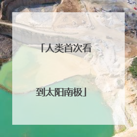 人类首次看到太阳南极