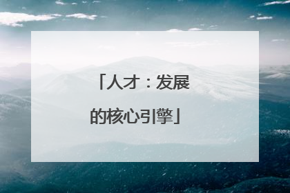 人才：发展的核心引擎