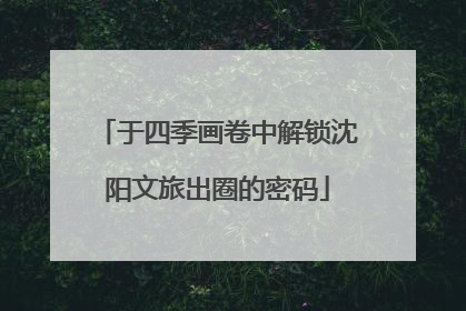 于四季画卷中解锁沈阳文旅出圈的密码