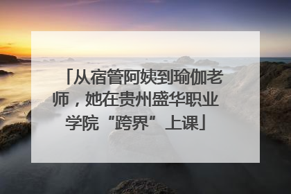 从宿管阿姨到瑜伽老师，她在贵州盛华职业学院“跨界”上课