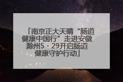 南京正大天晴“肠道健康中国行”走进安徽滁州5・29开启肠道健康守护行动