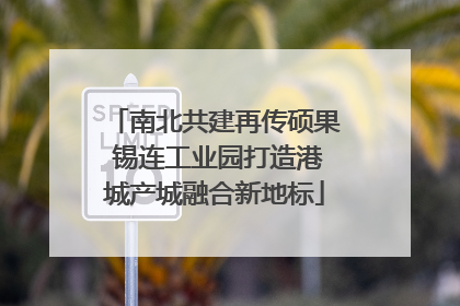 南北共建再传硕果 锡连工业园打造港城产城融合新地标