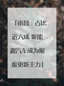 南昌：占比近六成 新能源汽车成为报废更新主力