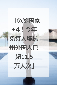 免签国家+4！今年免签入境杭州外国人已超11.6万人次