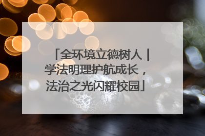 全环境立德树人｜学法明理护航成长，法治之光闪耀校园