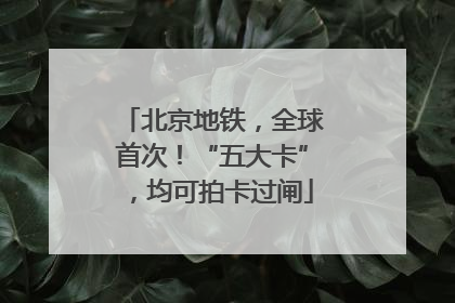 北京地铁，全球首次！“五大卡”，均可拍卡过闸