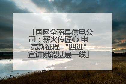 国网全南县供电公司：薪火传匠心 电亮新征程 “四进”宣讲赋能基层一线