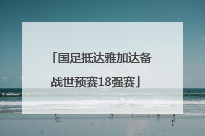 国足抵达雅加达备战世预赛18强赛