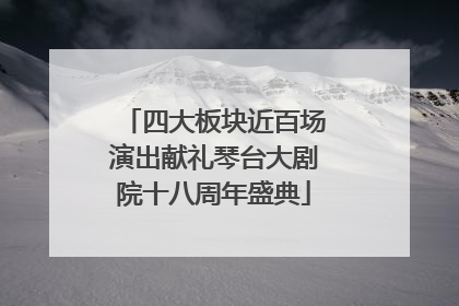 四大板块近百场演出献礼琴台大剧院十八周年盛典