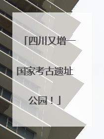 四川又增一国家考古遗址公园！