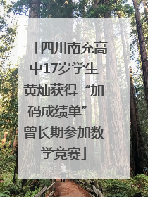 四川南充高中17岁学生黄灿获得“加码成绩单” 曾长期参加数学竞赛