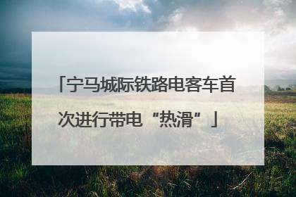 宁马城际铁路电客车首次进行带电“热滑”