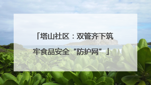 塔山社区：双管齐下筑牢食品安全“防护网”