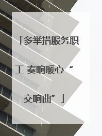 多举措服务职工 奏响暖心“交响曲”