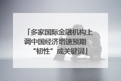 多家国际金融机构上调中国经济增速预期 “韧性”成关键词