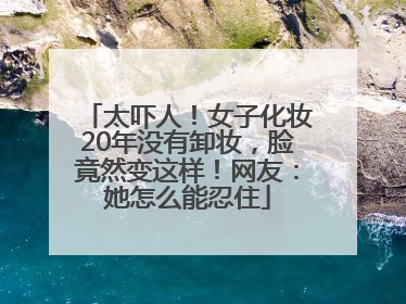 太吓人！女子化妆20年没有卸妆，脸竟然变这样！网友：她怎么能忍住