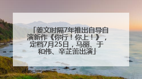 姜文时隔7年推出自导自演新作《你行！你上！》，定档7月25日，马丽、于和伟、辛芷蕾出演