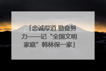 忠诚厚道 勤奋努力——记“全国文明家庭”韩林保一家