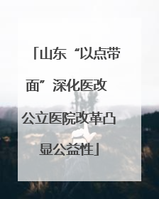 山东“以点带面”深化医改 公立医院改革凸显公益性