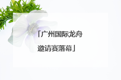 广州国际龙舟邀请赛落幕