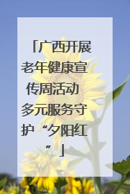 广西开展老年健康宣传周活动 多元服务守护“夕阳红”
