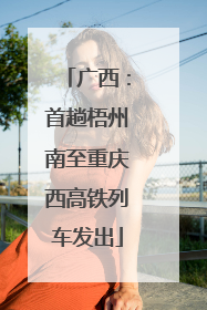 广西：首趟梧州南至重庆西高铁列车发出
